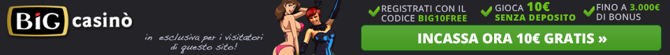 €10 GRATIS e €3000 Bonus di Benvenuto + €20 GRATIS con invio documento su BIGcasinò AAMS. REGISTRATI ORA